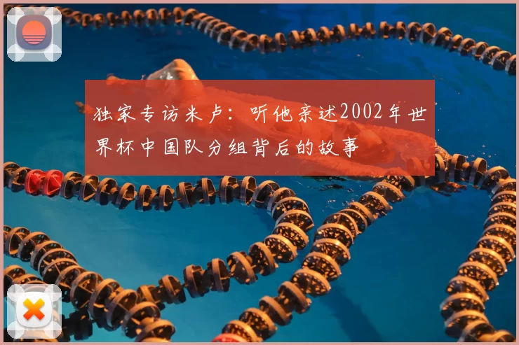 独家专访米卢：听他亲述2002年世界杯中国队分组背后的故事