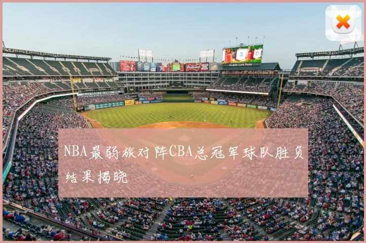 NBA最弱旅对阵CBA总冠军球队胜负结果揭晓