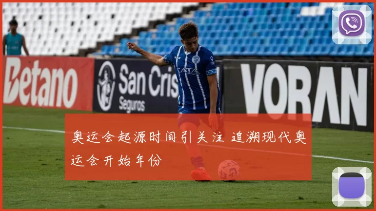 奥运会起源时间引关注 追溯现代奥运会开始年份