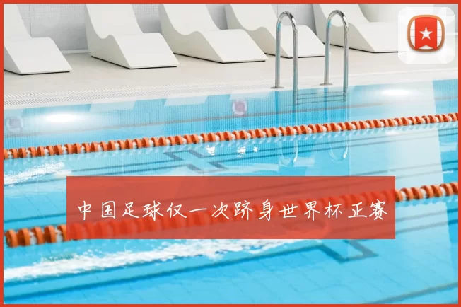 中国足球仅一次跻身世界杯正赛