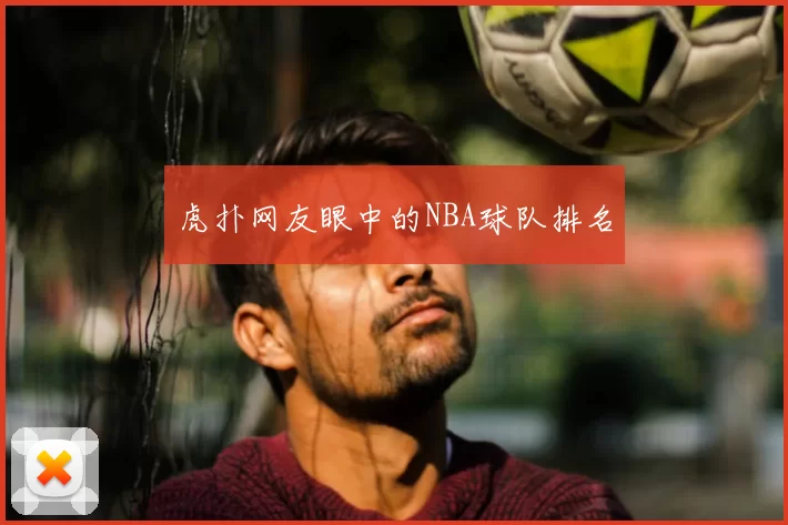 虎扑网友眼中的NBA球队排名