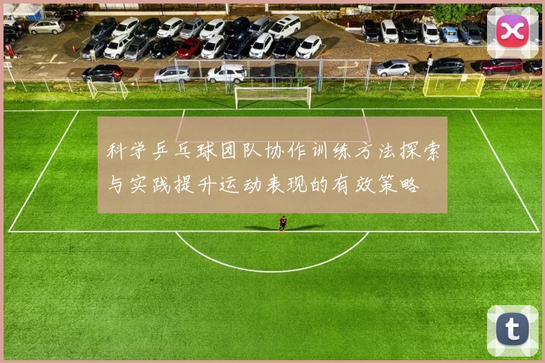 科学乒乓球团队协作训练方法探索与实践提升运动表现的有效策略