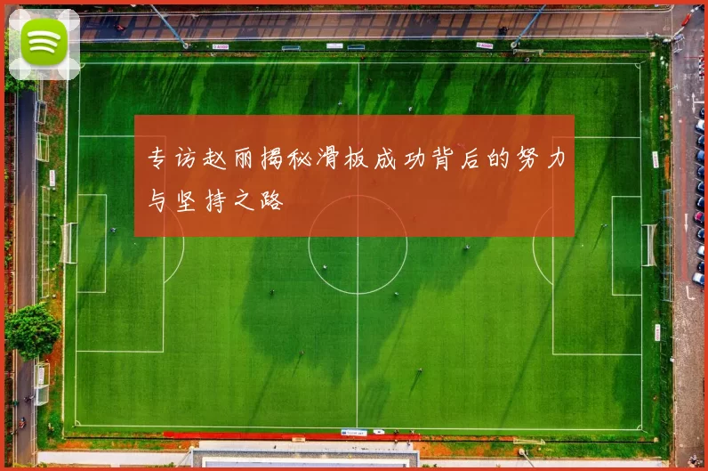 专访赵丽揭秘滑板成功背后的努力与坚持之路