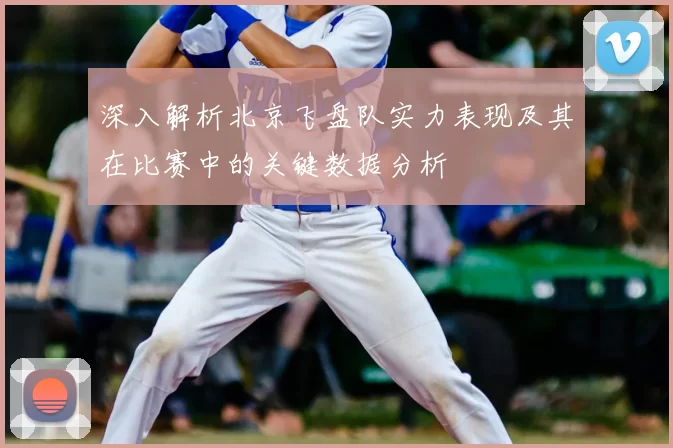 深入解析北京飞盘队实力表现及其在比赛中的关键数据分析