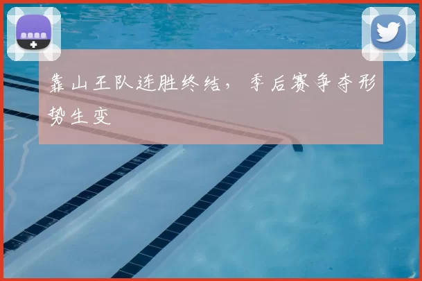 靠山王队连胜终结，季后赛争夺形势生变