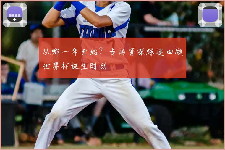从哪一年开始？专访资深球迷回顾世界杯诞生时刻