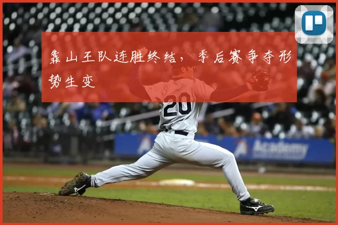靠山王队连胜终结，季后赛争夺形势生变