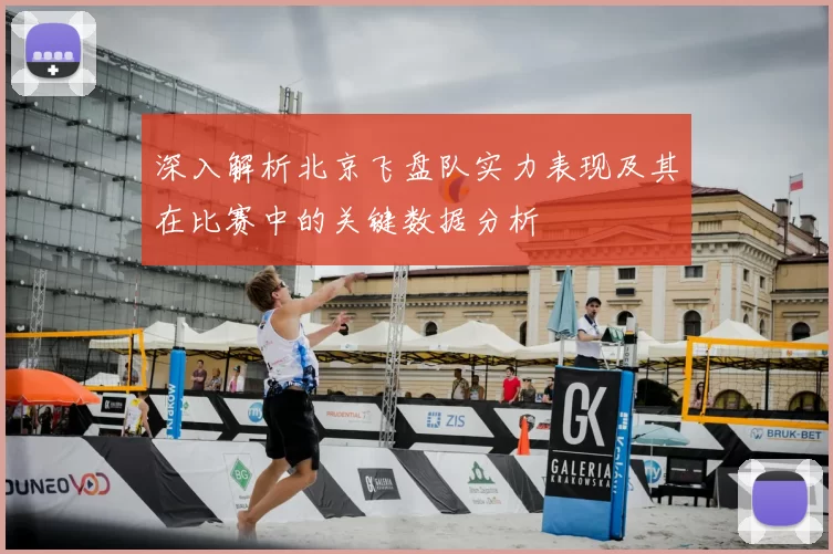 深入解析北京飞盘队实力表现及其在比赛中的关键数据分析